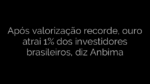 ​Após valorização recorde, ouro atrai 1% dos investidores brasileiros, diz Anbima 